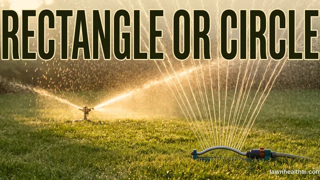 Two hose-end sprinklers running on a lawn in backlit evening sun: an impact sprinkler throwing one heavy stream from the left, an oscillating sprinkler fanning a row of fine arcs from the right, with the words “Rectangle or Circle” set across the top
